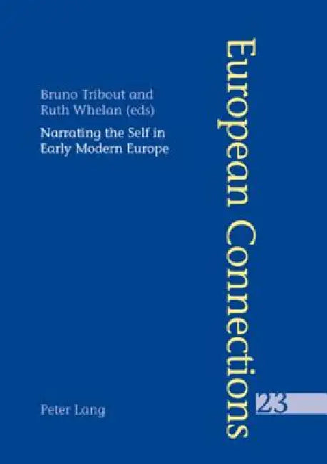 Narrating the Self in Early Modern Europe- L'écriture de soi dans l'Europe moderne by Peter Collier, Bruno Tribout, Ruth Whelan