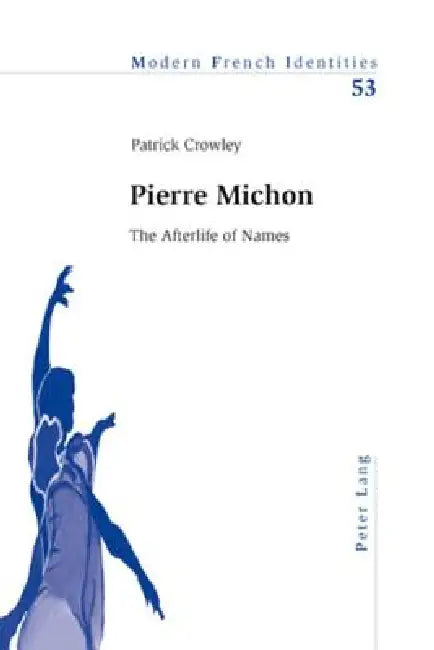 Pierre Michon: The Afterlife of Names by Peter Collier, Patrick Crowley