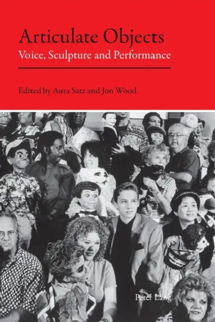Articulate Objects: Voice, Sculpture and Performance by Aura Satz, Jon Wood