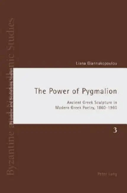 The Power of Pygmalion: Ancient Greek Sculpture in Modern Greek Poetry, 1860-1960 by Andrew Louth, David Ricks, Liana Giannakopoulou