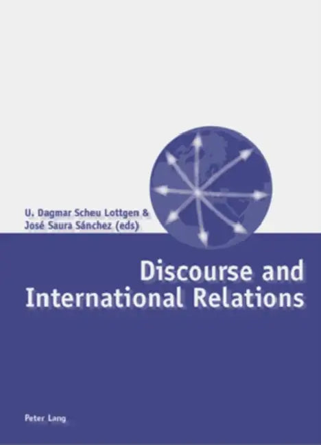 Discourse and International Relations by U. Dagmar Scheu Lottgen, José Saura Sánchez