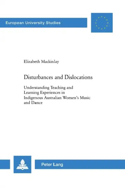 Disturbances and Dislocations: Understanding Teaching and Learning Experiences in Indigenous Australian Women's Music and Dance by Elizabeth Mackinlav