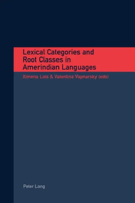 Lexical Categories and Root Classes in Amerindian Languages by Ximena Lois, Valentina Vapnarsky