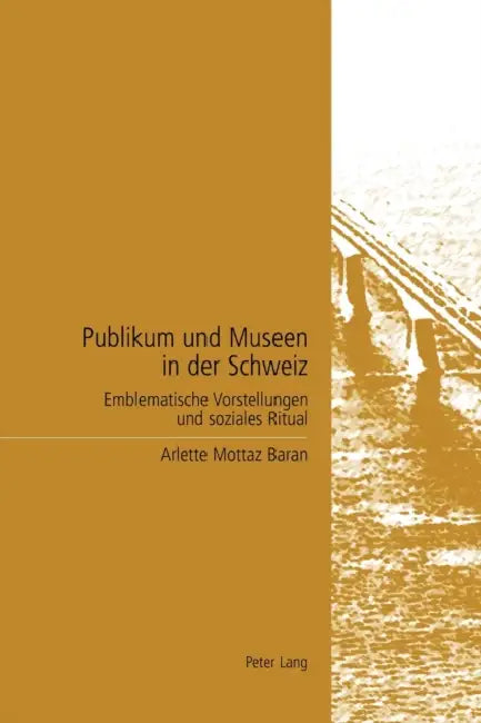 Publikum und Museen in der Schweiz: Emblematische Vorstellungen und soziales Ritual = Publikum Und Museen in Der Schweiz by Arlette Mottaz Baran