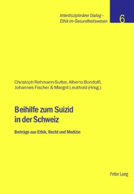 Beihilfe Zum Suizid in Der Schweiz: Beitraege Aus Ethik, Recht Und Medizin by Stiftung Dialog Ethik, Christoph Rehmann-Sutter, Alberto Bondolfi