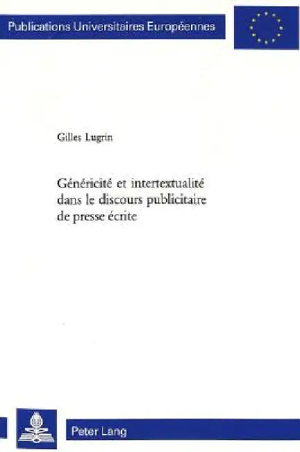 Généricité et intertextualité dans le discours publicitaire de presse écrite by Gilles Lugrin