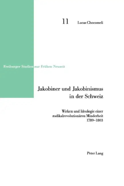 Jakobiner und Jakobinismus in der Schweiz: Wirken und Ideologie einer radikalrevolutionaeren Minderheit- 1789-1803 by Volker Reinhardt, Lucas Chocomeli
