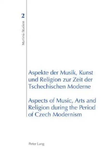Aspekte der Musik, Kunst und Religion zur Zeit der Tschechischen Moderne- Aspects of Music, Arts and Religion during the Period of Czech Modernism by Ales Brozina, Eva Velicka, Ales Brezina