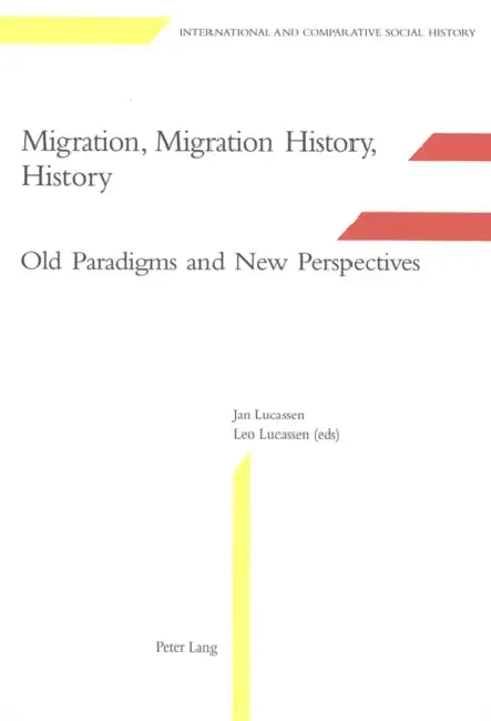 Migration, Migration History, History: Old Paradigms and New Perspectives by Marcel Van Der Linden, Jan Lucassen, Leo Lucassen