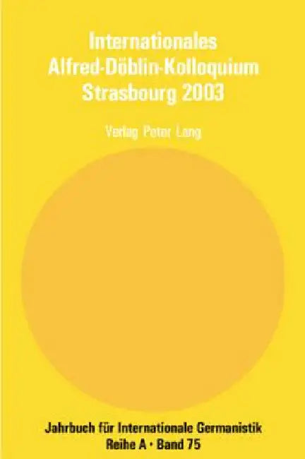 Internationales Alfred-Doeblin-Kolloquium Strasbourg 2003: Der Grenzgaenger Alfred Doeblin, 1940 - 1957- Biographie und Werk = Internationales Alfred- by Hans-Gert Roloff, Monique Mombert, Christine Maillard