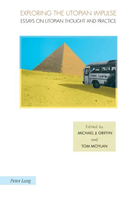 Exploring the Utopian Impulse: Essays on Utopian Thought and Practice by Joachim Fischer, Tom Moylan, Michael J. Griffin