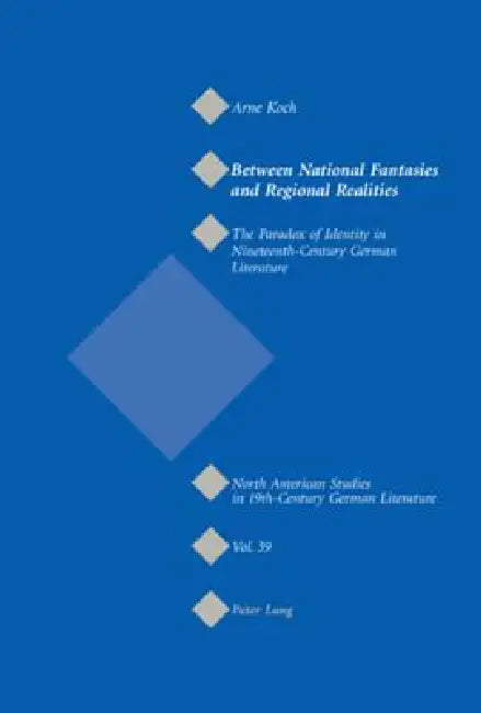 Between National Fantasies and Regional Realities: The Paradox of Identity in Nineteenth-Century German Literature by Jeffrey L. Sammons, Arne Koch