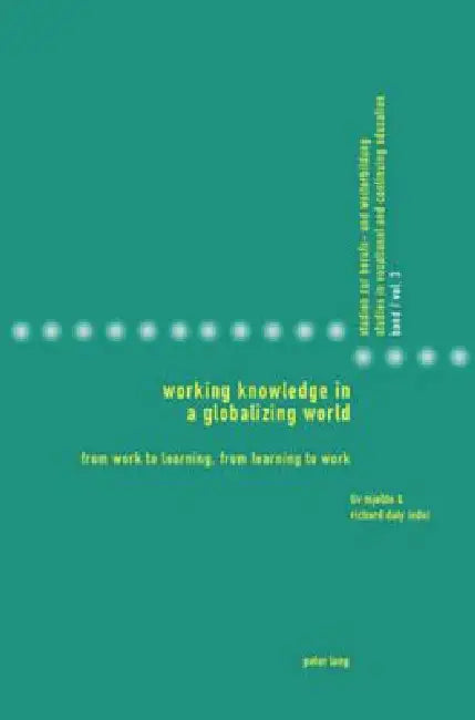 Working Knowledge in a Globalizing World: From Work to Learning, from Learning to Work by Philipp Gonon, Anja Heikkinen, LIV Mjelde