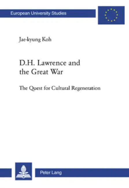D.H. Lawrence and the Great War: The Quest for Cultural Regeneration by Jae-Kyung Koh