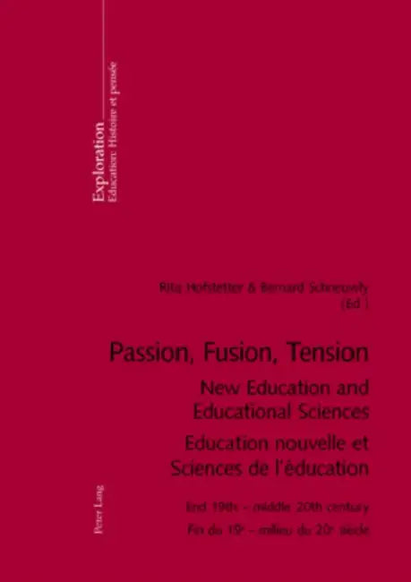 Passion, Fusion, Tension- New Education and Educational Sciences- Education Nouvelle Et Sciences de l'Éducation: End 19th - Middle 20th Century- Fin D by Bernard Schneuwly, Rita Hofstetter