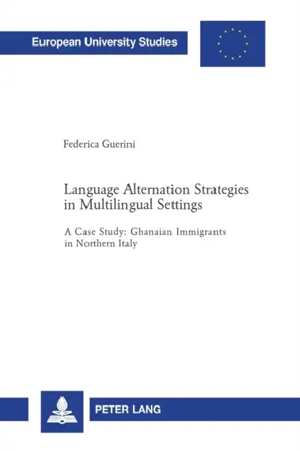 Language Alternation Strategies in Multilingual Settings: A Case Study: Ghanaian Immigrants in Northern Italy by Federica Guerini