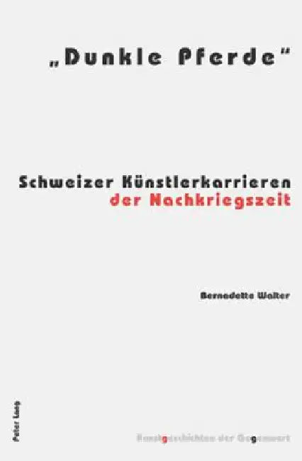 Dunkle Pferde: Schweizer Kuenstlerkarrieren der Nachkriegszeit by Institut Für Kunstgeschichte, Bernadette Walter
