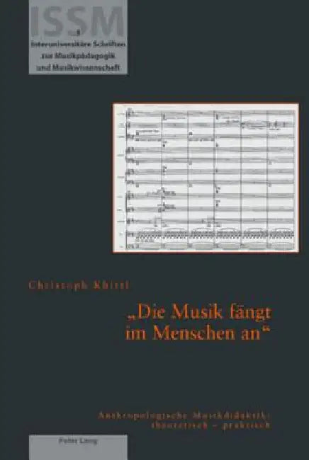 Die Musik faengt im Menschen an: Anthropologische Musikdidaktik: theoretisch - praktisch by Christoph Khittl, Peter M. Krakauer, Christoph Khittl