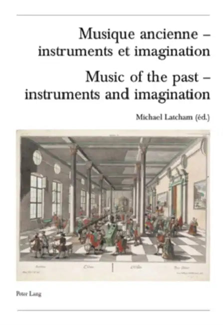 Musique Ancienne - Instruments Et Imagination- Music of the Past - Instruments and Imagination: Actes Des Rencontres Internationales Harmoniques Lausa by Christoph Ballmer, Michael Latcham
