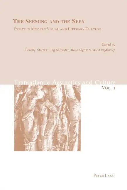 The Seeming and the Seen: Essays in Modern Visual and Literary Culture by Beverly Maeder, Jürg Schwyter, Boris Vejdovsky
