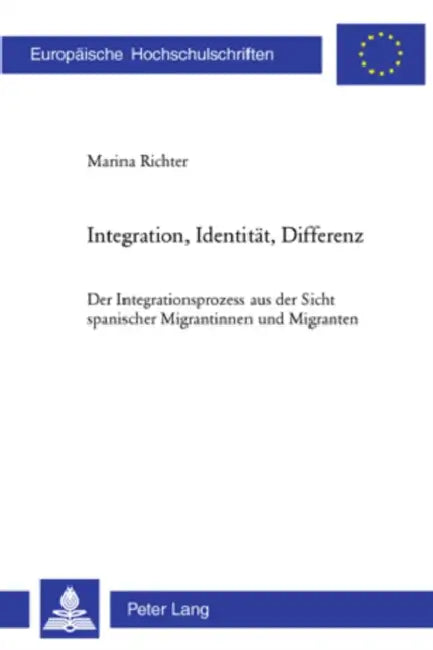 Integration, Identitaet, Differenz: Der Integrationsprozess Aus Der Sicht Spanischer Migrantinnen Und Migranten by Marina Richter