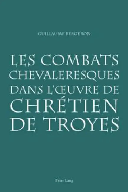 Les combats chevaleresques dans l'oeuvre de Chrétien de Troyes by Guillaume Bergeron