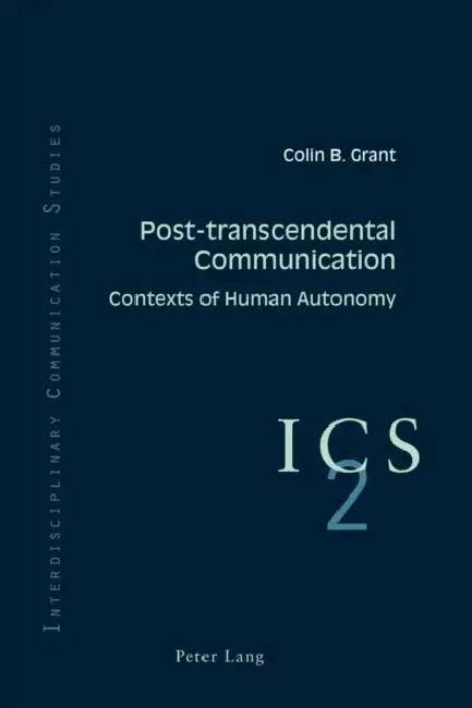 Post-transcendental Communication: Contexts of Human Autonomy by Colin B. Grant, Colin B. Grant