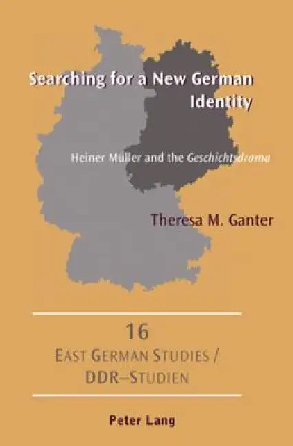 Searching for a New German Identity: Heiner Mueller and the "Geschichtsdrama" by Richard A. Zipser, Theresa M. Ganter