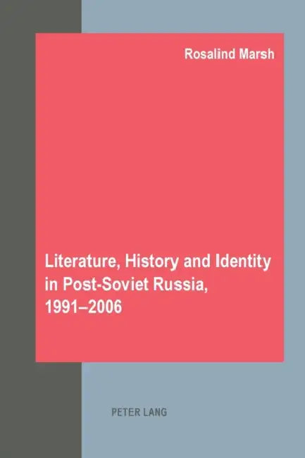 Literature, History and Identity in Post-Soviet Russia, 1991-2006 by Rosalind Marsh