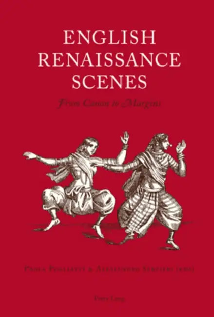 English Renaissance Scenes; From Canon to Margins by Paola Pugliatti, Alessandro Serpieri