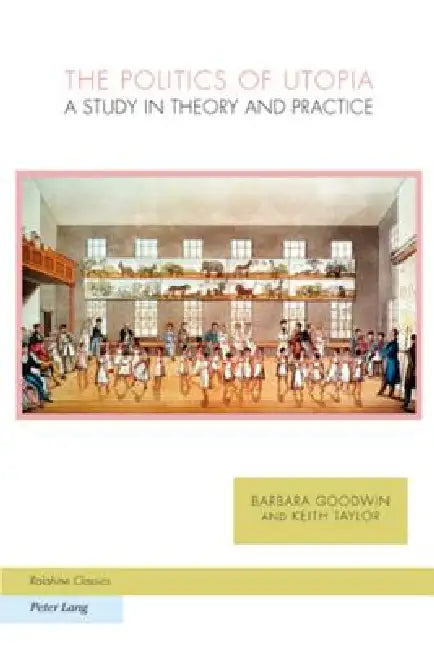 The Politics of Utopia; A Study in Theory and Practice by Barbara Goodwin, Keith Taylor