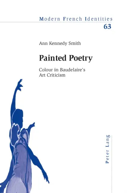 Painted Poetry: Colour in Baudelaire's Art Criticism by Peter Collier, Ann Kennedy Smith