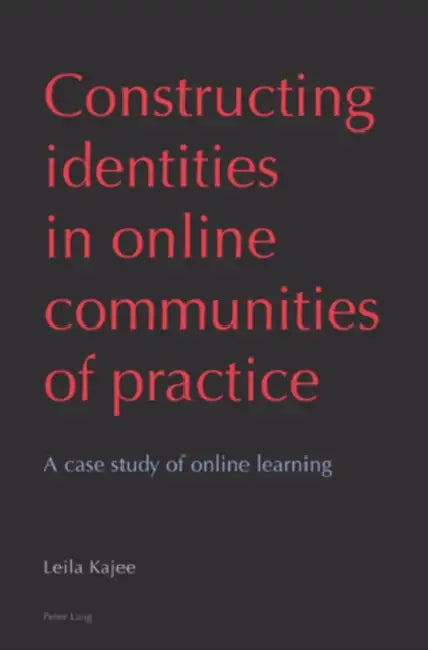 Constructing identities in online communities of practice; A case study of online learning by Leila Kajee