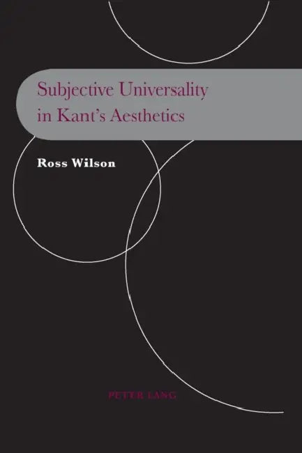 Subjective Universality in Kant's Aesthetics by Ross Wilson