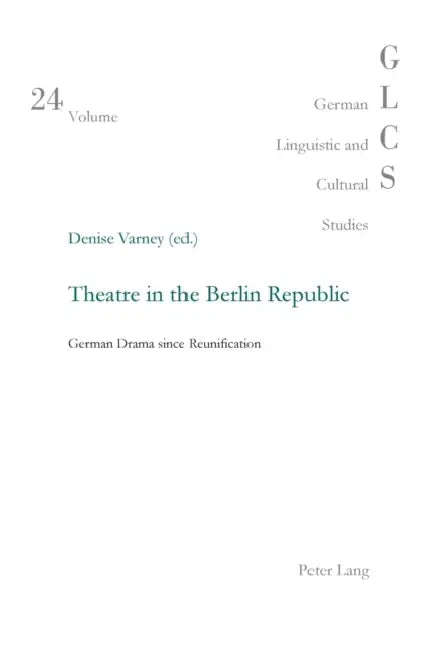 Theatre in the Berlin Republic: German Drama since Reunification by Peter Rolf Lutzeier, Denise Varney