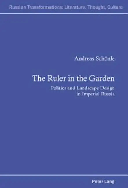 The Ruler in the Garden: Politics and Landscape Design in Imperial Russia by Andrew Kahn, Andreas Schönle