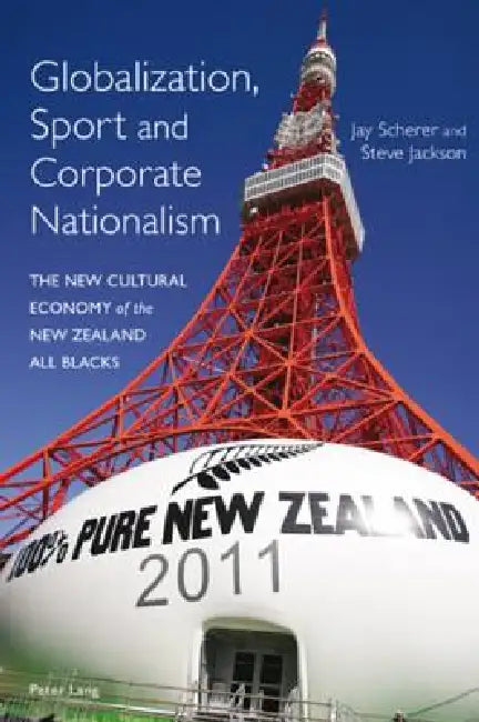 Globalization, Sport and Corporate Nationalism; The New Cultural Economy of the New Zealand All Blacks by Jay Scherer, Steve Jackson