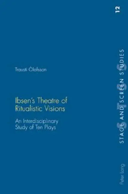 Ibsen's Theatre of Ritualistic Visions; An Interdisciplinary Study of Ten Plays by Trausti Olafsson