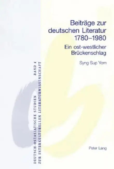 Beitraege zur deutschen Literatur 1780-1980: Ein ost-westlicher Brueckenschlag = Beitrage Zur Deutschen Literatur 1780-1980 by Naoji Kimura, Walter Gebhard, Syng S. Yom