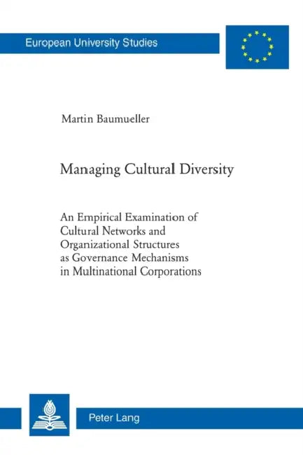 Managing Cultural Diversity: An Empirical Examination of Cultural Networks and Organizational Structures as Governance Mechanisms in Multinational Cor by Martin Baumüller