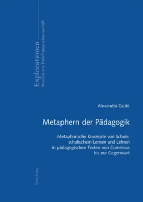 Metaphern Der Paedagogik: Metaphorische Konzepte Von Schule, Schulischem Lernen Und Lehren in Paedagogischen Texten Von Comenius Bis Zur Gegenwa by Jürgen Oelkers, Alexandra Guski