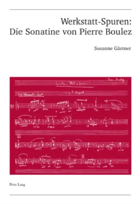 Werkstatt-Spuren: Die Sonatine Von Pierre Boulez: Eine Studie Zu Lehrzeit Und Fruehwerk by Christoph Ballmer, Susanne Gärtner
