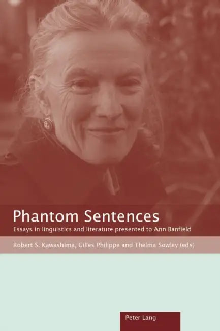 Phantom Sentences: Essays in linguistics and literature presented to Ann Banfield by Thelma Sowley, Robert S. Kawashima, Gilles Philippe