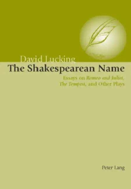 The Shakespearean Name: Essays on Romeo and Juliet, the Tempest and Other Plays by David Lucking