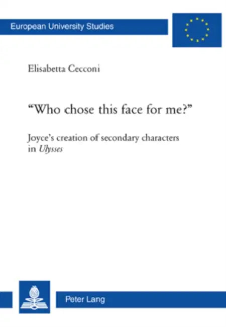 «Who Chose This Face for Me?»: Joyce's Creation of Secondary Characters in Ulysses by Elisabetta Cecconi