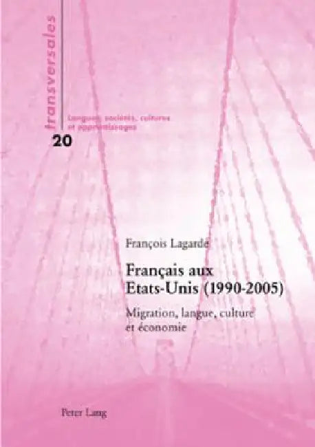 Français aux Etats-Unis (1990-2005): Migration, langue, culture et économie = Francais Aux Etats-Unis (1990-2005) by François Lagarde