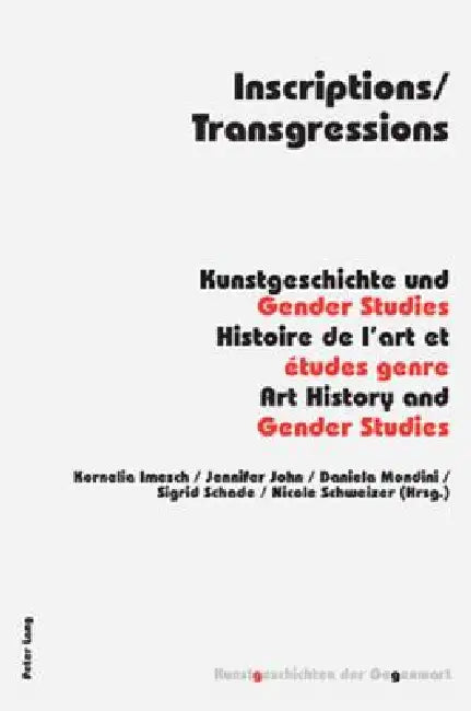 Inscriptions/Transgressions: Kunstgeschichte und Gender Studies - Histoire de l'art et études genre - Art History and Gender Studies by Institut Für Kunstgeschichte, Kornelia Imesch, Jennifer John