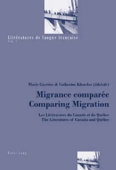 Migrance comparée- Comparing Migration: Les Littératures du Canada et du Québec- The Literatures of Canada and Québec by Marie Carrière