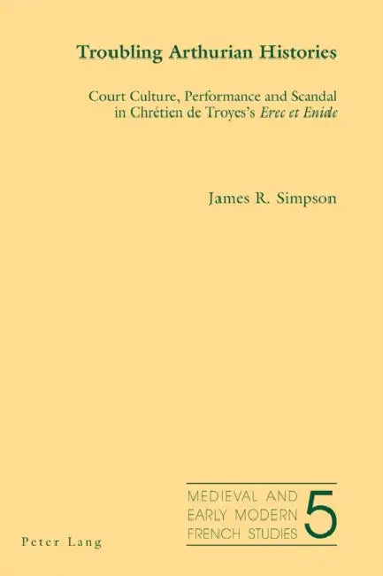Troubling Arthurian Histories: Court Culture, Performance and Scandal in Chrétien de Troyes's Erec et Enide by Noël Peacock, James Simpson