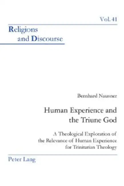 Human Experience and the Triune God: A Theological Exploration of the Relevance of Human Experience for Trinitarian Theology by James M. M. Francis, Bernhard Nausner